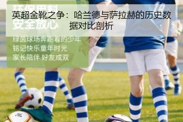英超金靴之争：哈兰德与萨拉赫的历史数据对比剖析