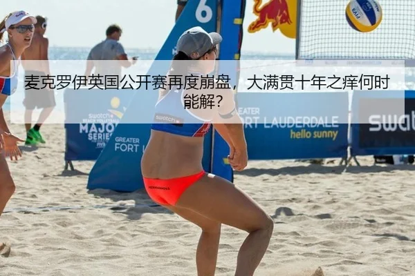 麦克罗伊英国公开赛再度崩盘，大满贯十年之痒何时能解？